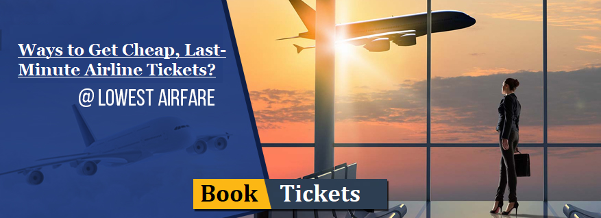 What Are Some Ways To Get Cheap Last Minute Airline Tickets